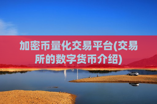 加密币量化交易平台(交易所的数字货币介绍)-第1张图片-币圈网 加密币量化交易平台(交易所的数字货币介绍)-第1张图片-币圈网