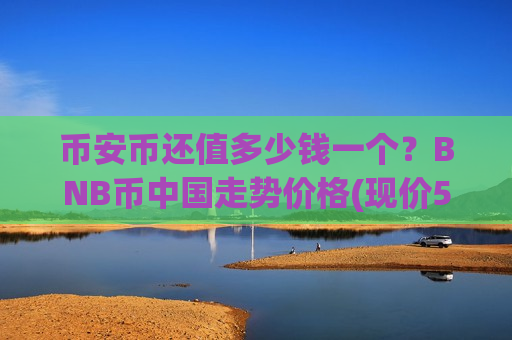 币安币还值多少钱一个?BNB币中国走势价格(现价5250.09元)-第1张图片-币圈网 币安币还值多少钱一个?BNB币中国走势价格(现价5250.09元)-第1张图片-币圈网