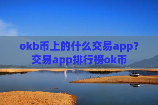 okb币上的什么交易app?交易app排行榜ok币-第1张图片-币圈网 okb币上的什么交易app?交易app排行榜ok币-第1张图片-币圈网