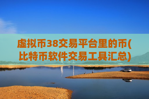 虚拟币38交易平台里的币(比特币软件交易工具汇总)-第1张图片-币圈网 虚拟币38交易平台里的币(比特币软件交易工具汇总)-第1张图片-币圈网