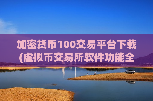 加密货币100交易平台下载(虚拟币交易所软件功能全面)-第1张图片-币圈网 加密货币100交易平台下载(虚拟币交易所软件功能全面)-第1张图片-币圈网
