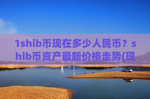 1shib币现在多少人民币?shib币资产最新价格走势(现价0.00020445元)-第1张图片-币圈网 1shib币现在多少人民币?shib币资产最新价格走势(现价0.00020445元)-第1张图片-币圈网