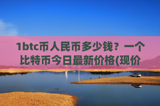 1btc币人民币多少钱?一个比特币今日最新价格(现价737822.98元)-第1张图片-币圈网 1btc币人民币多少钱?一个比特币今日最新价格(现价737822.98元)-第1张图片-币圈网