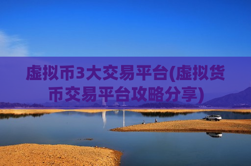 虚拟币3大交易平台(虚拟货币交易平台攻略分享)-第1张图片-币圈网 虚拟币3大交易平台(虚拟货币交易平台攻略分享)-第1张图片-币圈网