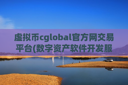 虚拟币cglobal官方网交易平台(数字资产软件开发服务)-第1张图片-币圈网 虚拟币cglobal官方网交易平台(数字资产软件开发服务)-第1张图片-币圈网