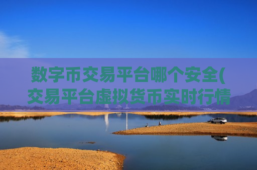 数字币交易平台哪个安全(交易平台虚拟货币实时行情)-第1张图片-币圈网 数字币交易平台哪个安全(交易平台虚拟货币实时行情)-第1张图片-币圈网