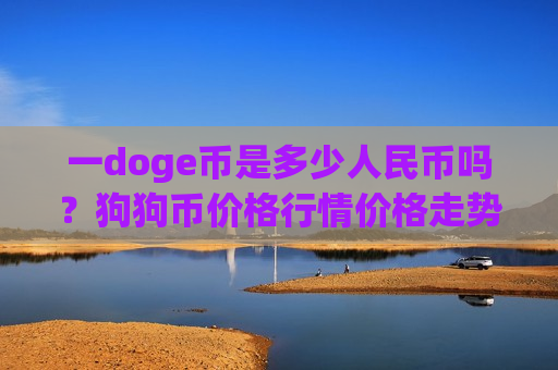 一doge币是多少人民币吗？狗狗币价格行情价格走势(现价2.9578元)-第1张图片-币圈网