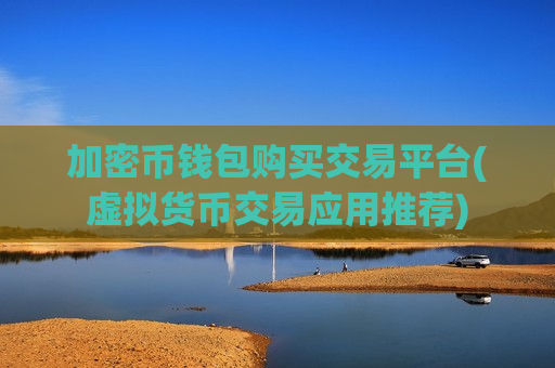 加密币钱包购买交易平台(虚拟货币交易应用推荐)-第1张图片-币圈网