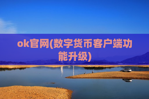 ok官网(数字货币客户端功能升级)-第1张图片-币圈网 ok官网(数字货币客户端功能升级)-第1张图片-币圈网