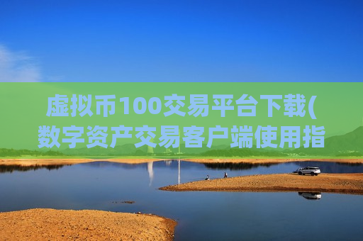 虚拟币100交易平台下载(数字资产交易客户端使用指南)-第1张图片-币圈网 虚拟币100交易平台下载(数字资产交易客户端使用指南)-第1张图片-币圈网