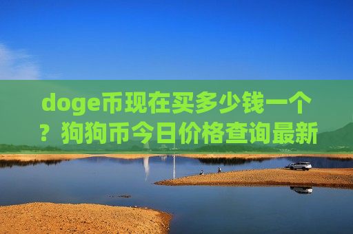 doge币现在买多少钱一个?狗狗币今日价格查询最新(现价2.9687元)-第1张图片-币圈网 doge币现在买多少钱一个?狗狗币今日价格查询最新(现价2.9687元)-第1张图片-币圈网