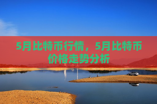 5月比特币行情,5月比特币价格走势分析-第1张图片-币圈网 5月比特币行情,5月比特币价格走势分析-第1张图片-币圈网