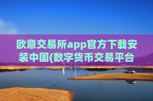 欧意交易所app官方下载安装中国(数字货币交易平台对比)-第1张图片-币圈网 欧意交易所app官方下载安装中国(数字货币交易平台对比)-第1张图片-币圈网