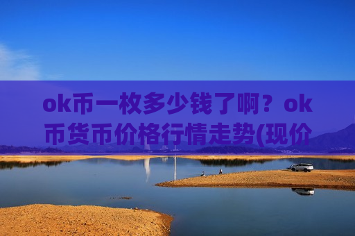 ok币一枚多少钱了啊？ok币货币价格行情走势(现价398.296元)-第1张图片-币圈网