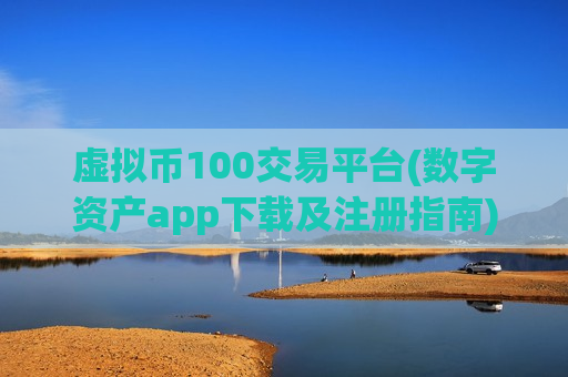 虚拟币100交易平台(数字资产app下载及注册指南)-第1张图片-币圈网 虚拟币100交易平台(数字资产app下载及注册指南)-第1张图片-币圈网