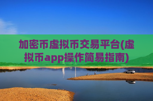 加密币虚拟币交易平台(虚拟币app操作简易指南)-第1张图片-币圈网 加密币虚拟币交易平台(虚拟币app操作简易指南)-第1张图片-币圈网