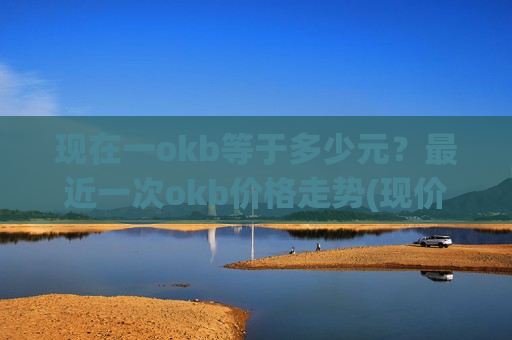 现在一okb等于多少元?最近一次okb价格走势(现价398.113元)-第1张图片-币圈网 现在一okb等于多少元?最近一次okb价格走势(现价398.113元)-第1张图片-币圈网