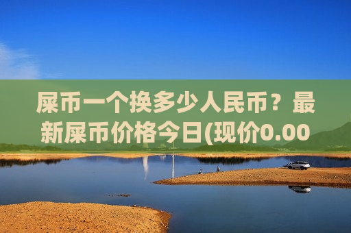 屎币一个换多少人民币?最新屎币价格今日(现价0.00020437元)-第1张图片-币圈网 屎币一个换多少人民币?最新屎币价格今日(现价0.00020437元)-第1张图片-币圈网