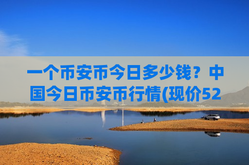 一个币安币今日多少钱？中国今日币安币行情(现价5244.27元)-第1张图片-币圈网