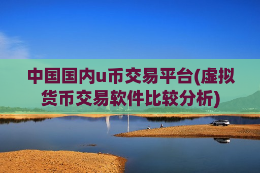 中国国内u币交易平台(虚拟货币交易软件比较分析)-第1张图片-币圈网 中国国内u币交易平台(虚拟货币交易软件比较分析)-第1张图片-币圈网