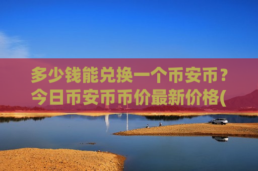 多少钱能兑换一个币安币?今日币安币币价最新价格(现价5242.6元)-第1张图片-币圈网 多少钱能兑换一个币安币?今日币安币币价最新价格(现价5242.6元)-第1张图片-币圈网