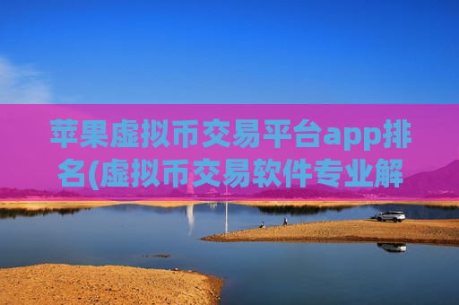 苹果虚拟币交易平台app排名(虚拟币交易软件专业解析)-第1张图片-币圈网