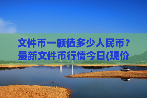 文件币一颗值多少人民币？最新文件币行情今日(现价48.1446元)-第1张图片-币圈网