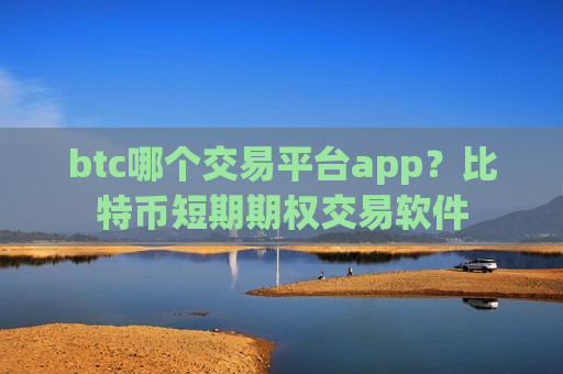 btc哪个交易平台app?比特币短期期权交易软件-第1张图片-币圈网 btc哪个交易平台app?比特币短期期权交易软件-第1张图片-币圈网