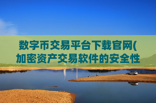 数字币交易平台下载官网(加密资产交易软件的安全性分析)-第1张图片-币圈网
