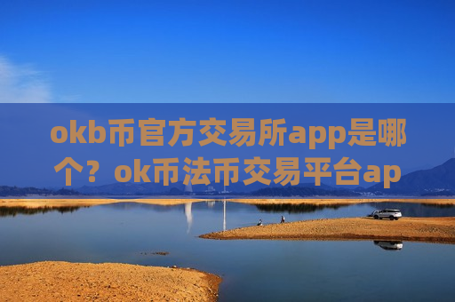 okb币官方交易所app是哪个?ok币法币交易平台app-第1张图片-币圈网 okb币官方交易所app是哪个?ok币法币交易平台app-第1张图片-币圈网