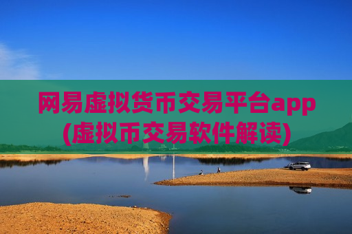 网易虚拟货币交易平台app(虚拟币交易软件解读)-第1张图片-币圈网 网易虚拟货币交易平台app(虚拟币交易软件解读)-第1张图片-币圈网