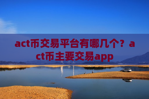 act币交易平台有哪几个?act币主要交易app-第1张图片-币圈网 act币交易平台有哪几个?act币主要交易app-第1张图片-币圈网