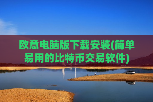 欧意电脑版下载安装(简单易用的比特币交易软件)-第1张图片-币圈网