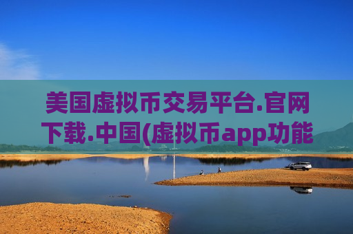 美国虚拟币交易平台.官网下载.中国(虚拟币app功能大解密)-第1张图片-币圈网 美国虚拟币交易平台.官网下载.中国(虚拟币app功能大解密)-第1张图片-币圈网