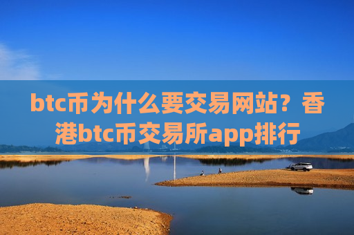btc币为什么要交易网站?香港btc币交易所app排行-第1张图片-币圈网 btc币为什么要交易网站?香港btc币交易所app排行-第1张图片-币圈网