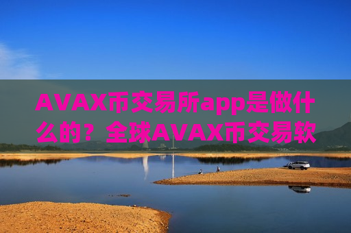 AVAX币交易所app是做什么的?全球AVAX币交易软件下载前十名-第1张图片-币圈网 AVAX币交易所app是做什么的?全球AVAX币交易软件下载前十名-第1张图片-币圈网