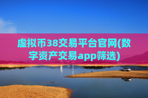 虚拟币38交易平台官网(数字资产交易app筛选)-第1张图片-币圈网 虚拟币38交易平台官网(数字资产交易app筛选)-第1张图片-币圈网