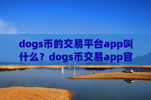 dogs币的交易平台app叫什么?dogs币交易app官网公告-第1张图片-币圈网 dogs币的交易平台app叫什么?dogs币交易app官网公告-第1张图片-币圈网