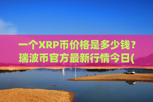 一个XRP币价格是多少钱?瑞波币官方最新行情今日(现价17.6064元)-第1张图片-币圈网 一个XRP币价格是多少钱?瑞波币官方最新行情今日(现价17.6064元)-第1张图片-币圈网