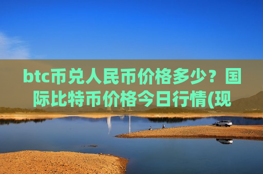 btc币兑人民币价格多少？国际比特币价格今日行情(现价736506.47元)-第1张图片-币圈网