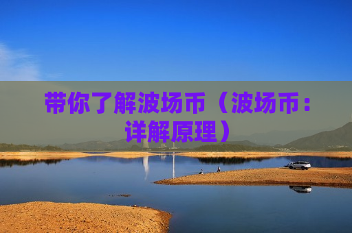 带你了解波场币（波场币：详解原理）-第1张图片-币圈网
