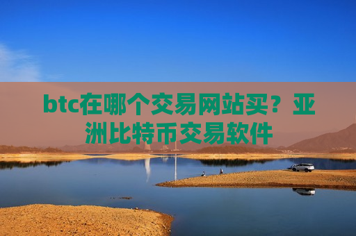btc在哪个交易网站买？亚洲比特币交易软件-第1张图片-币圈网