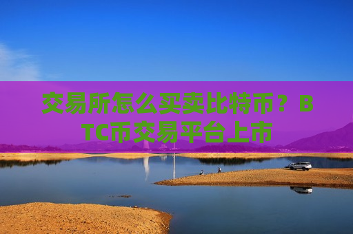 交易所怎么买卖比特币?BTC币交易平台上市-第1张图片-币圈网 交易所怎么买卖比特币?BTC币交易平台上市-第1张图片-币圈网