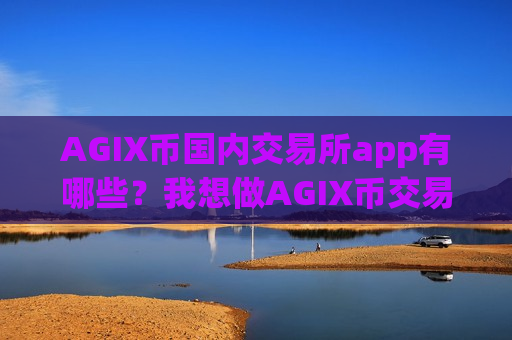 AGIX币国内交易所app有哪些?我想做AGIX币交易app下载-第1张图片-币圈网 AGIX币国内交易所app有哪些?我想做AGIX币交易app下载-第1张图片-币圈网