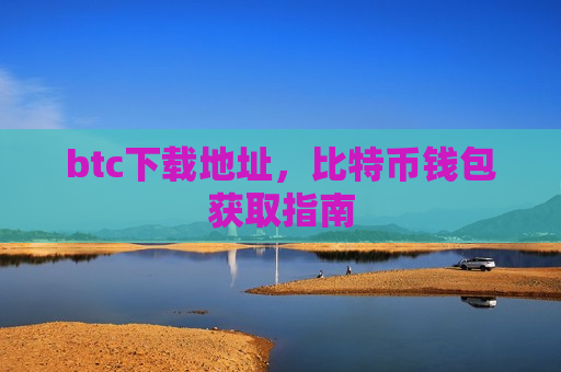 btc下载地址,比特币钱包获取指南-第1张图片-币圈网 btc下载地址,比特币钱包获取指南-第1张图片-币圈网