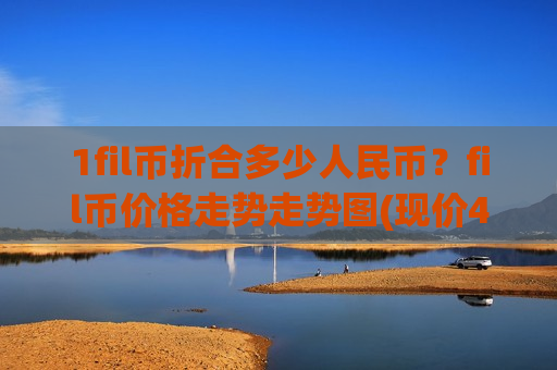 1fil币折合多少人民币?fil币价格走势走势图(现价48.7734元)-第1张图片-币圈网 1fil币折合多少人民币?fil币价格走势走势图(现价48.7734元)-第1张图片-币圈网