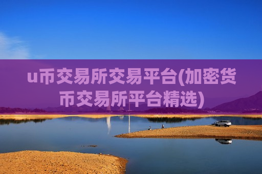 u币交易所交易平台(加密货币交易所平台精选)-第1张图片-币圈网 u币交易所交易平台(加密货币交易所平台精选)-第1张图片-币圈网