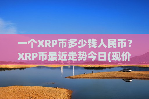 一个XRP币多少钱人民币?XRP币最近走势今日(现价16.7835元)-第1张图片-币圈网 一个XRP币多少钱人民币?XRP币最近走势今日(现价16.7835元)-第1张图片-币圈网