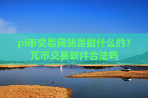 pi币交易网站是做什么的?兀币交易软件合法吗-第1张图片-币圈网 pi币交易网站是做什么的?兀币交易软件合法吗-第1张图片-币圈网