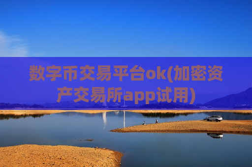 数字币交易平台ok(加密资产交易所app试用)-第1张图片-币圈网 数字币交易平台ok(加密资产交易所app试用)-第1张图片-币圈网